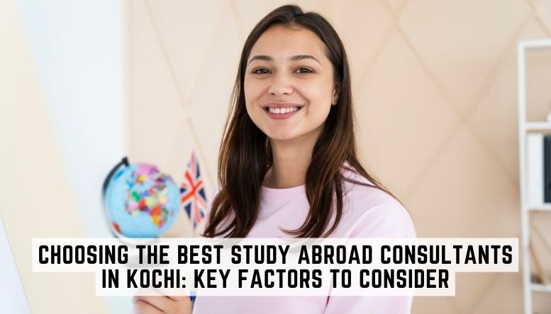 Choosing the Best Study Abroad Consultants in Kochi: Key Factors to Consider