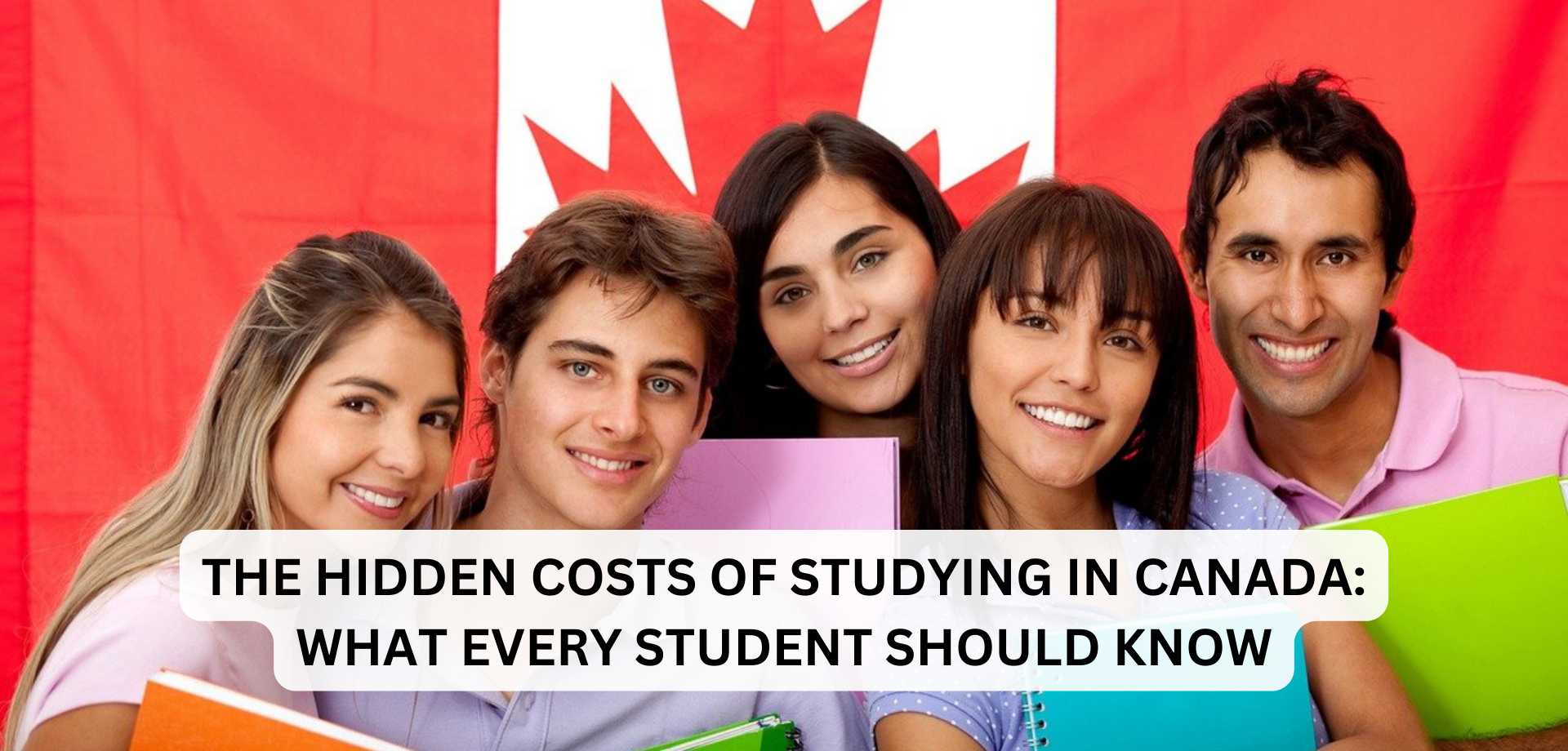 The Hidden Costs of Studying in Canada: What Every Student Should Know